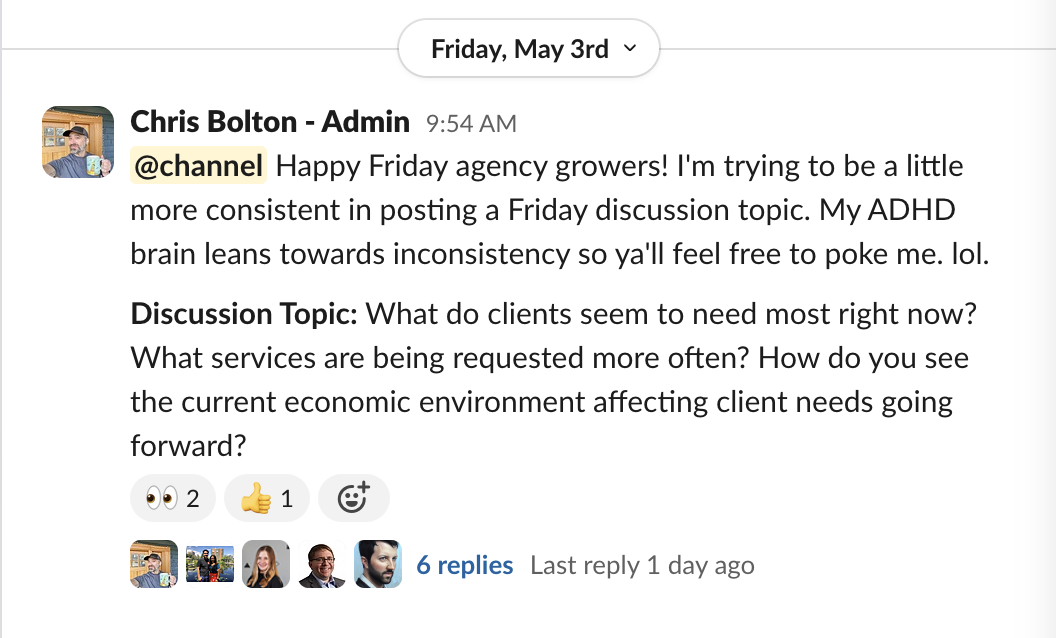 Weekly discussions: Happy Friday agency growers! I'm trying to be a little more consistent in posting a Friday discussion topic. My ADHD brain leans towards inconsistency so ya'll feel free to poke me. lol.
Discussion Topic: What do clients seem to need most right now? What services are being requested more often? How do you see the current economic environment affecting client needs going forward?